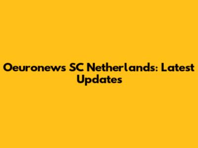 Oeuronews SC Netherlands: Latest Updates