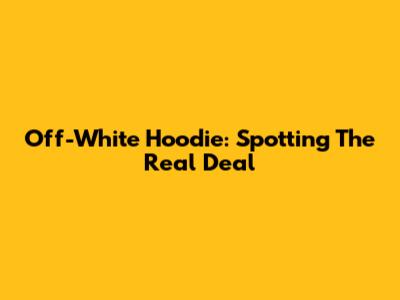 Off-White Hoodie: Spotting The Real Deal