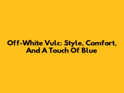 Off-White Vulc: Style, Comfort, And A Touch Of Blue