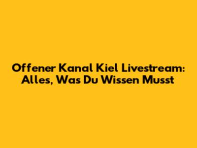 Offener Kanal Kiel Livestream: Alles, Was Du Wissen Musst