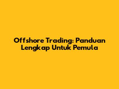Offshore Trading: Panduan Lengkap Untuk Pemula