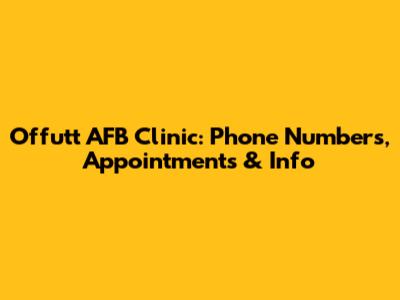 Offutt AFB Clinic: Phone Numbers, Appointments & Info