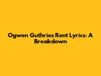 Ogwen Guthrie's 'Rent' Lyrics: A Breakdown