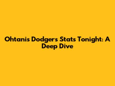 Ohtani's Dodgers Stats Tonight: A Deep Dive