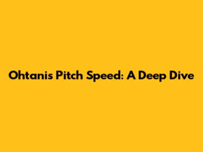 Ohtani's Pitch Speed: A Deep Dive