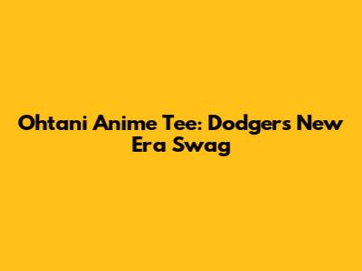 Ohtani Anime Tee: Dodgers' New Era Swag