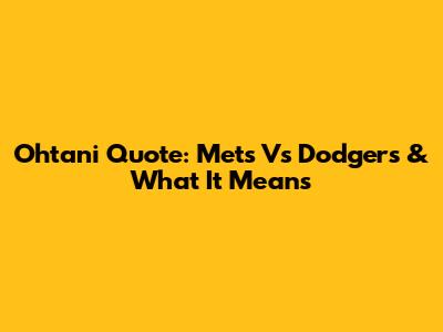 Ohtani Quote: Mets Vs Dodgers & What It Means