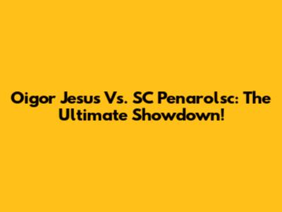 Oigor Jesus Vs. SC Penarolsc: The Ultimate Showdown!
