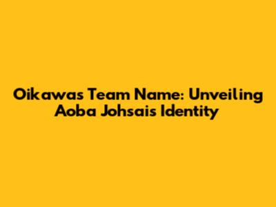 Oikawa's Team Name: Unveiling Aoba Johsai's Identity