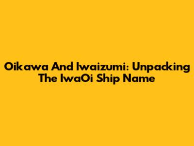 Oikawa And Iwaizumi: Unpacking The "IwaOi" Ship Name