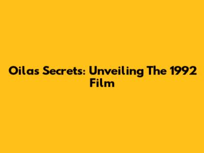 Oila's Secrets: Unveiling The 1992 Film