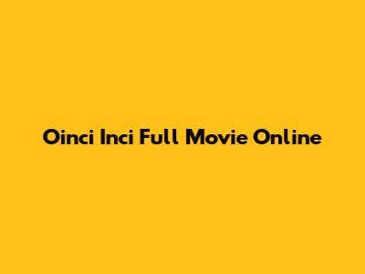 Oinci Inci Full Movie Online
