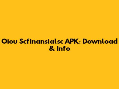Oiou Scfinansialsc APK: Download & Info