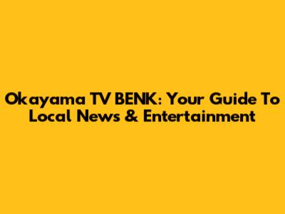 Okayama TV BENK: Your Guide To Local News & Entertainment