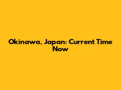 Okinawa, Japan: Current Time Now