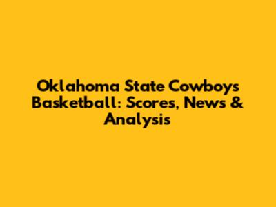 Oklahoma State Cowboys Basketball: Scores, News & Analysis