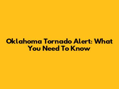 Oklahoma Tornado Alert: What You Need To Know