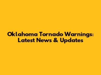 Oklahoma Tornado Warnings: Latest News & Updates