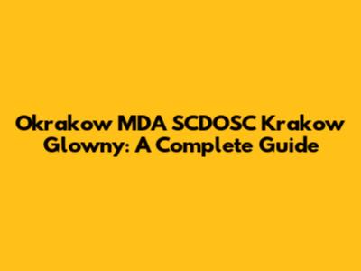 Okrakow MDA SCDOSC Krakow Glowny: A Complete Guide
