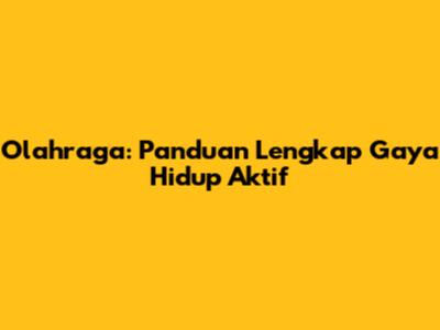 Olahraga: Panduan Lengkap Gaya Hidup Aktif