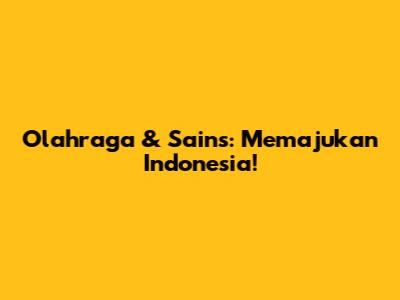 Olahraga & Sains: Memajukan Indonesia!