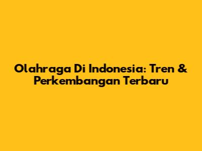 Olahraga Di Indonesia: Tren & Perkembangan Terbaru