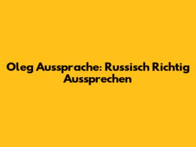 Oleg Aussprache: Russisch Richtig Aussprechen
