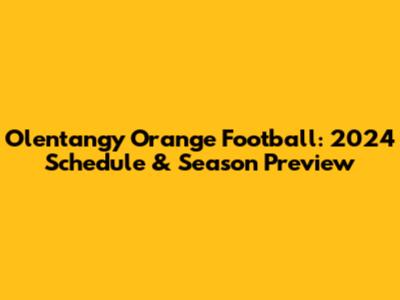 Olentangy Orange Football: 2024 Schedule & Season Preview