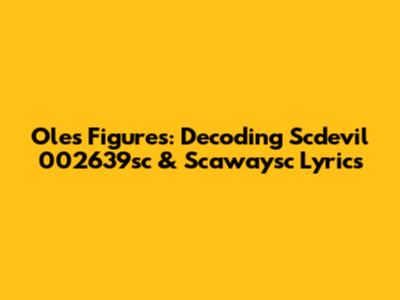 Oles Figures: Decoding Scdevil 002639sc & Scawaysc Lyrics