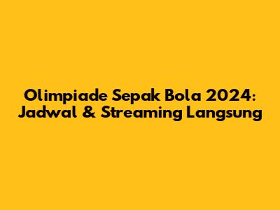 Olimpiade Sepak Bola 2024: Jadwal & Streaming Langsung