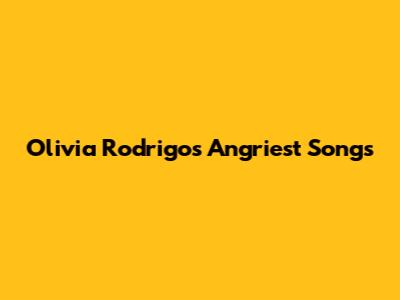 Olivia Rodrigo's Angriest Songs