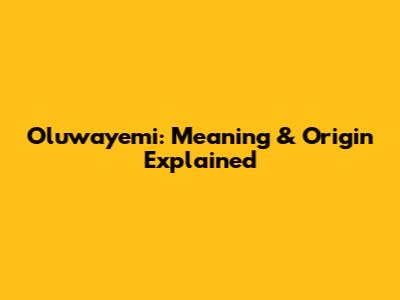 Oluwayemi: Meaning & Origin Explained