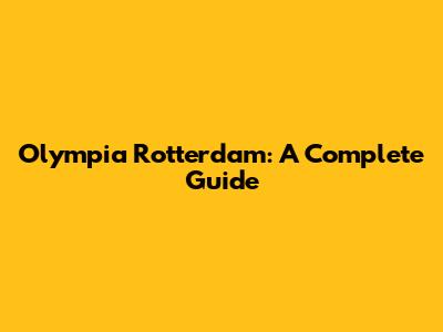 Olympia Rotterdam: A Complete Guide