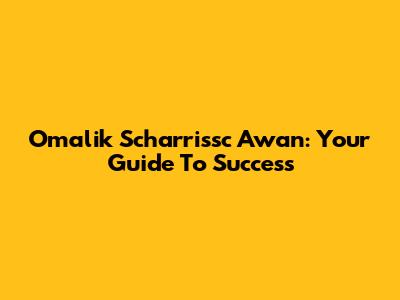 Omalik Scharrissc Awan: Your Guide To Success