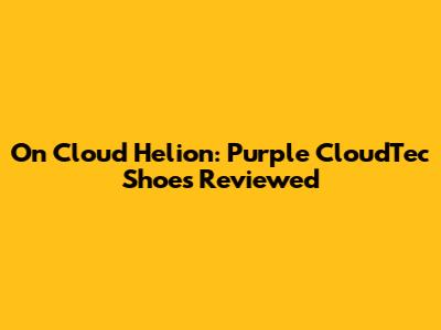 On Cloud Helion: Purple CloudTec Shoes Reviewed