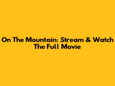 On The Mountain: Stream & Watch The Full Movie