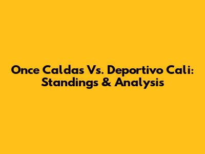 Once Caldas Vs. Deportivo Cali: Standings & Analysis