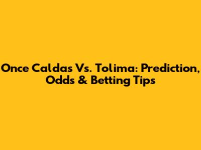 Once Caldas Vs. Tolima: Prediction, Odds & Betting Tips