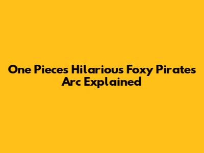One Piece's Hilarious Foxy Pirates Arc Explained