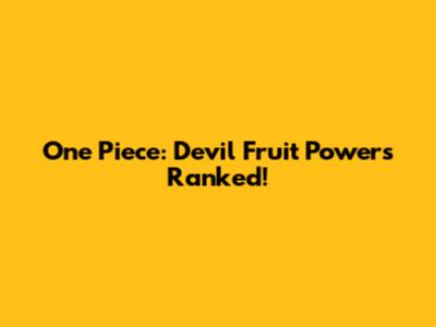 One Piece: Devil Fruit Powers Ranked!