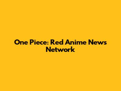 One Piece: Red Anime News Network