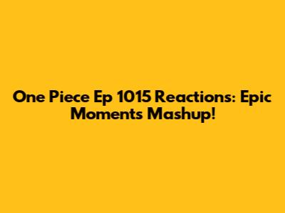 One Piece Ep 1015 Reactions: Epic Moments Mashup!