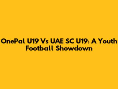 OnePal U19 Vs UAE SC U19: A Youth Football Showdown