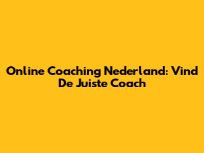 Online Coaching Nederland: Vind De Juiste Coach