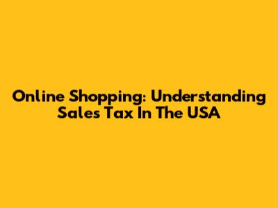 Online Shopping: Understanding Sales Tax In The USA