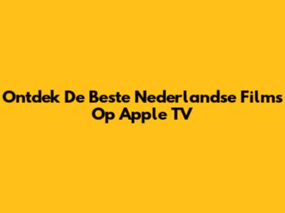 Ontdek De Beste Nederlandse Films Op Apple TV