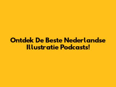 Ontdek De Beste Nederlandse Illustratie Podcasts!