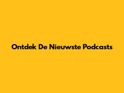 Ontdek De Nieuwste Podcasts