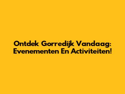 Ontdek Gorredijk Vandaag: Evenementen En Activiteiten!
