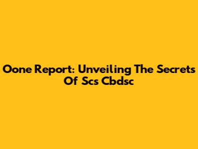 Oone Report: Unveiling The Secrets Of Scs Cbdsc